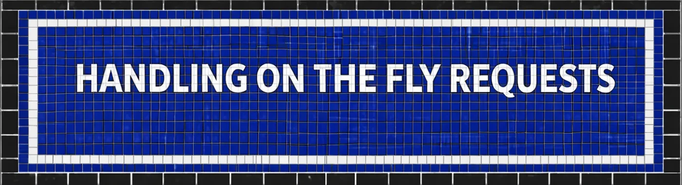 Blue and black mosaic subway tile sign featuring bold white text that reads: HANDLING ON THE FLY REQUESTS.